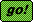 go!
